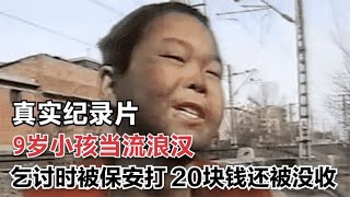 9岁小孩当流浪汉，乞讨时被保安打，20块钱还被保安没收，纪录片