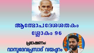 AATHMOPADESHA SHATHAKM | SLOKA  96 ആത്മോപദേശശതകവിചാരം | ശ്ലോകം  96| വാസുദേവപ്രസാദ് വയപ്പുറം