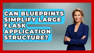 Can Blueprints Simplify Large Flask Application Structure? - Python Code School