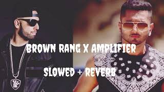 Brown Rang x Amplifier | [slowed + reverb] | mashup | Honey singh | Imran khan | Lofi King