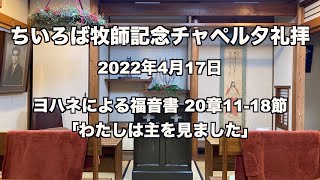 ちいろば牧師記念チャペル夕礼拝 ヨハネによる福音書 20章11-18節 「わたしは主を見ました」 2022年4月17日 ライブ配信