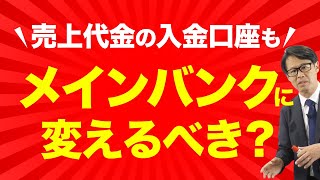 売上代金の入金口座もメインバンクに変えるべき？