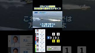 【優勝戦🏆】吉田拡郎の豪快なカドまくり炸裂💥