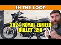 In The Loop | Episode 43 - 2024 Royal Enfield Bullet 350