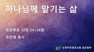 [논현주안장로교회 금요기도회] 하나님께 맡기는 삶(유헌형 목사) 2021.7.30.