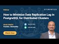 Webinar Promo: How to Minimize Data Replication Lag in PostgreSQL for Distributed Clusters