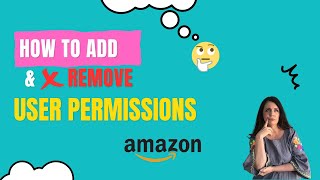 How to Completely Remove a User's Permissions in Amazon Seller Central & Granting Permissions