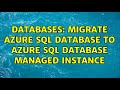Databases: Migrate azure sql database to Azure SQL Database Managed Instance