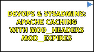 DevOps & SysAdmins: Apache caching with mod_headers mod_expires (3 Solutions!!)