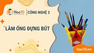 Làm ống đựng bút - Công nghệ 3 | Hoc10