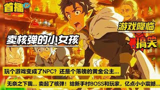 【卖核弹的小女孩】玩个游戏我变成了NPC，还是听起来贼牛逼的黄金公主。 现在它要我去赚一个亿金币，无奈之下我... 卖起了核弹！ 直到那一天轰隆一声巨响，新手村BOSS和玩家都被炸上了天....