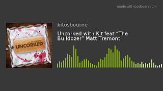 Uncorked with Kit feat “The Bulldozer” Matt Tremont