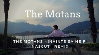 The Motans - Inainte Sa Ne Fi Nascut  Remix