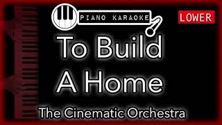 To Build A Home (LOWER -3) - The Cinematic Orchestra - Piano Karaoke Instrumental