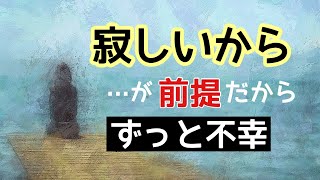 寂しい、ひとりは孤独、で生きてるからずっと不幸/気づいて幸せになる方法