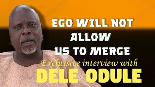 EGO WILL NOT ALLOW US TO MERGE- DELE ODULE