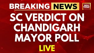LIVE: SC Verdict On Chandigarh Mayor Poll LIVE | Chandigarh Mayor Poll News | India Today LIVE
