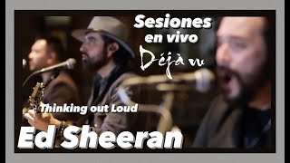 Ed Sheeran - Thinking Out Loud | Cover By Déjà Vu | Sesiones en Vivo | Live