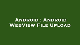 Android : Android WebView File Upload