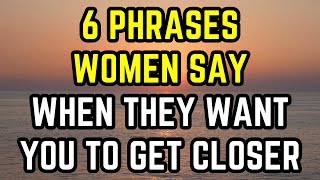 6 phrases women say when they want you to get closer