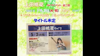 タイトル未定 / 上田桃夏　2022/5/3(火・祝)　➁部　エアポートウォーク名古屋　イベントステージ