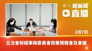 【直播】立法會財經事務委員會政策簡報會及會議（2022-02-07）