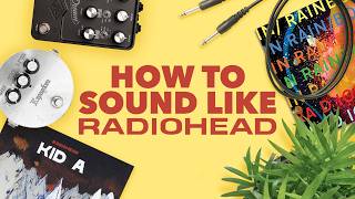 How To Sound Like Radiohead On Guitar