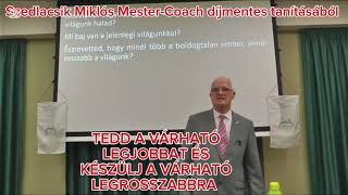 TEDD A VÁRHATÓ LEGJOBBAT ÉS KÉSZÜLJ A VÁRHATÓ LEGROSSZABBRA-Szedlacsik Miklós Mester Coach díjment