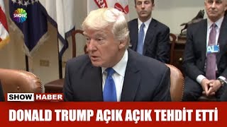 Donald Trump açık açık tehdit etti