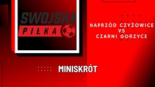 3 LIGA ŚLĄSKA: NAPRZÓD CZYŻOWICE - CZARNI GORZYCE (MINISKRÓT)