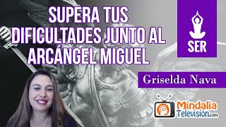 Supera tus dificultades junto al Arcángel Miguel, por Griselda Nava