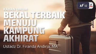 Bekal Terbaik Menuju Kampung Akhirat - Ust Dr. Firanda Andirja MA