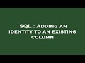 SQL : Adding an identity to an existing column