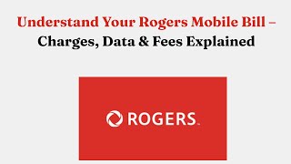 Understand Your Rogers Mobile Bill – Charges, Data & Fees Explained