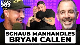 Brendan Schaub MANHANDLES Bryan Callen | TFATK Ep. 989