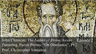 Parenting and Parish Priests, “On Obedience”, Pt 2, Ep 2, John of the Ladder, Prof. C. Veniamin