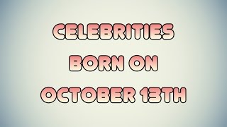 Celebrities born on October 13th