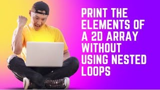 How to print 2D array elements without using nested loops
