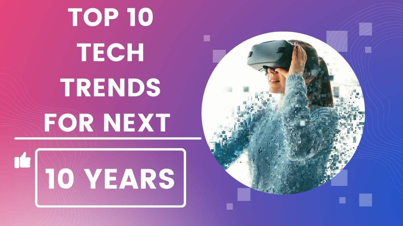 Top 10 Tech Trends For The Next Decade - YouTube