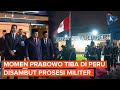 Momen Presiden Prabowo Tiba di Lima Peru, Disambut Prosesi Militer