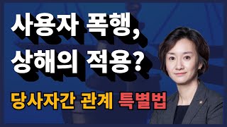 당사자간의 관계에 따른 특별법 적용, 사용자 폭행, 상해의 적용 변호사가 알려드립니다.