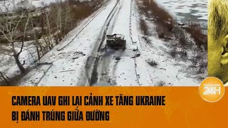 Cận cảnh UAV FPV của  Nga đuổi theo và tiêu diệt xe tăng Ukraine trong nháy mắt | Toàn cảnh 24h