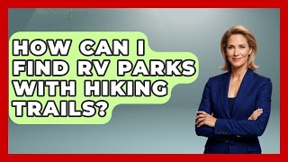 How Can I Find RV Parks with Hiking Trails? | Exploring Campgrounds