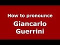 How to pronounce Giancarlo Guerrini (Italian/Italy)  - PronounceNames.com