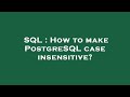 SQL : How to make PostgreSQL case insensitive?
