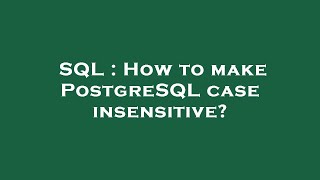 SQL : How to make PostgreSQL case insensitive?
