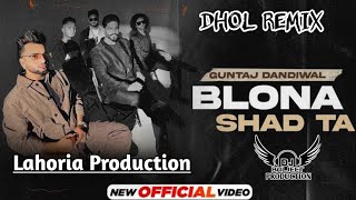 Blona Shad Ta Dhol Mix  Guntaj Dandiwal Ft Lahoria Production Latest Punjabi Song 2022 Remix New