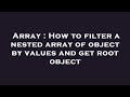 Array : How to filter a nested array of object by values and get root object