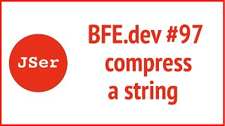 BFE.dev#97. compress a string | JSer - Front End Interview questions