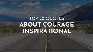 Top 20 Quotes about Courage Inspirational / Famous Quotes / Inspiring Quotes / Great Quotes